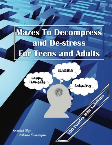 Mazes To Decompress and Destress For Teens and Adults 100 Puzzles with Solution; Calming, Relaxing from Life's Stresses