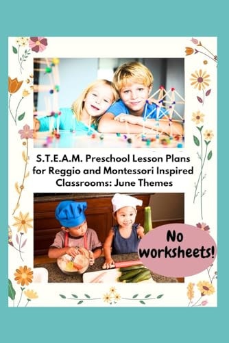 S.T.E.A.M. Preschool Lesson Plans for Reggio and Montessori Inspired Classrooms June Themes