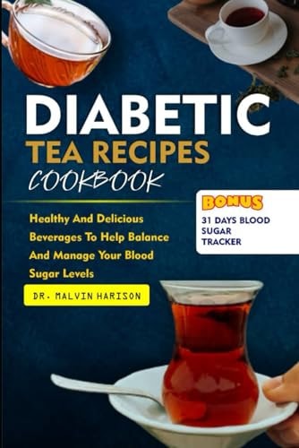 Diabetic Tea Recipes Cookbook Healthy and Delicious Beverages to Help Balance and Manage Your Blood Sugar Levels