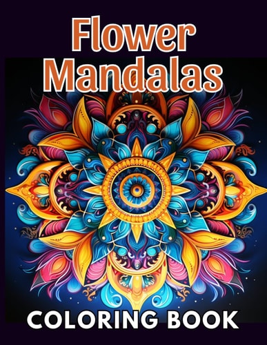 Flower Mandalas Coloring Book 100+ New and Exciting Designs Suitable for All Ages