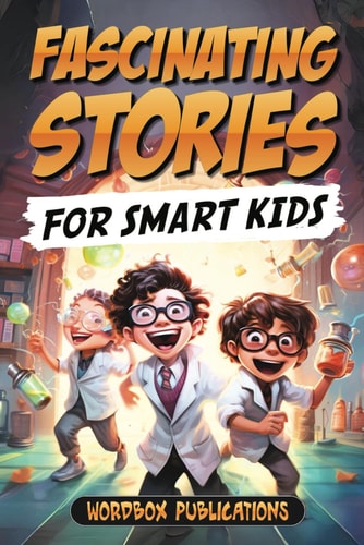 Fascinating Stories For Smart Kids A Collection of 50 True Tales to Inspire and Amaze Curious Kids