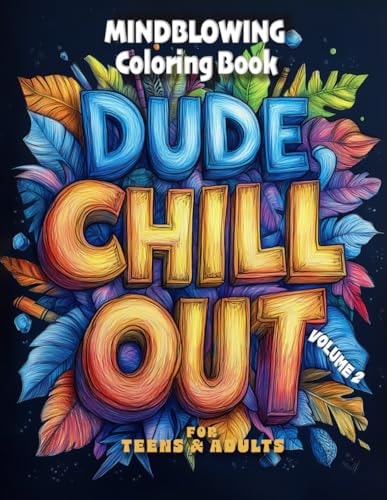 Dude, Chill Out Mind-Blowing Coloring Book for Teens and Adults: VOLUME 2