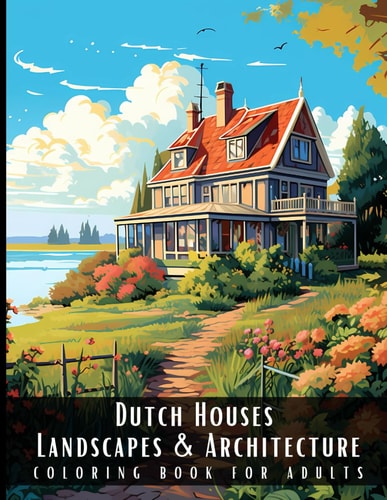 Dutch Houses Landscapes & Architecture Coloring Book for Adults Beautiful Nature Landscapes Sceneries and Foreign Buildings Coloring Book for Adults, Perfect for Stress Relief and Relaxation - 50 Coloring Pages