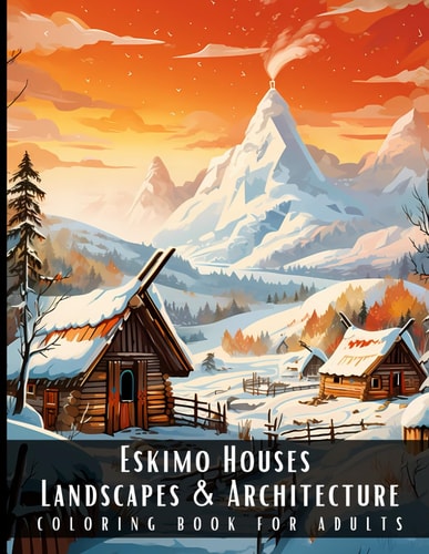 Eskimo Houses Landscapes & Architecture Coloring Book for Adults Beautiful Nature Landscapes Sceneries and Foreign Buildings Coloring Book for Adults, Perfect for Stress Relief and Relaxation - 50 Coloring Pages