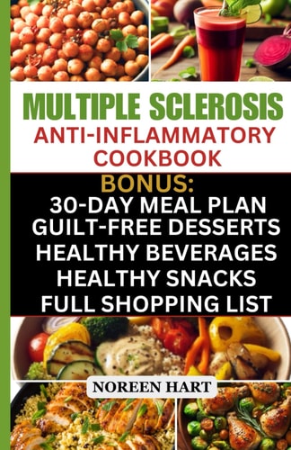 Multiple Sclerosis Anti-Inflammatory Cookbook Quick and Easy Delicious Low Carb, Low-Fat Recipes and Diet Meal Plan to Effectively Manage and Treat MS