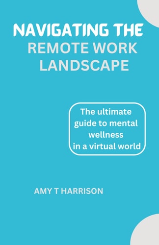 Navigating the Remote Work Landscape A Guide to Mental Wellness in a Virtual World