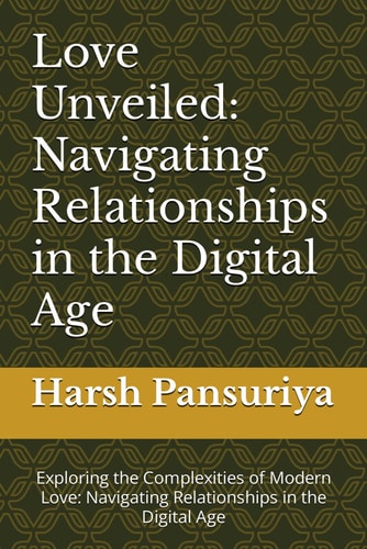 Love Unveiled Navigating Relationships in the Digital Age: Exploring the Complexities of Modern Love: Navigating Relationships in the Digital Age