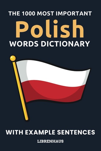 The 1000 Most Important Polish Words Dictionary Learn New Vocabulary With Example Sentences - Organized by Topics - For Beginners (A1/A2)
