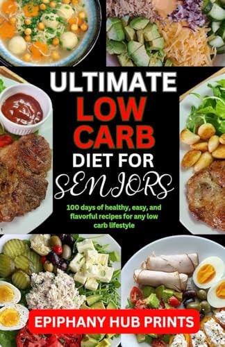 Ultimate Low Carb Diet Book for Seniors 100 Days of Healthy, Easy, And Flavorful Recipes for Any Low Carb Lifestyle