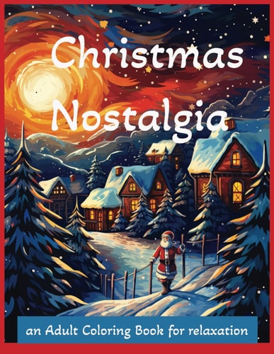 Christmas Nostalgia an Adult Coloring Book for Relaxation, 8.5 Inches X 11 Inches Old Fashioned Christmas Adult Coloring Book, 50 Fun Vintage Inspirational and Relaxing Holiday Scenes for Coloring by Grown Ups