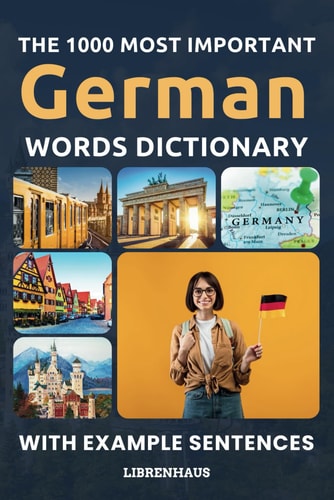 The 1000 Most Important German Words Dictionary Learn New Vocabulary With Example Sentences - Organized by Topics - For Beginners (A1/A2)