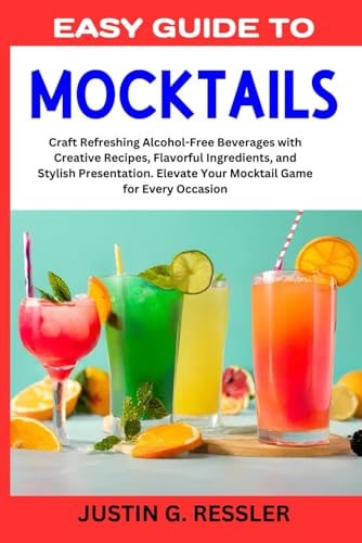 Easy Guide to Mocktails Craft Refreshing Alcohol-Free Beverages with Creative Recipes, Flavorful Ingredients, and Stylish Presentation. Elevate Your Mocktail Game for Every Occasion
