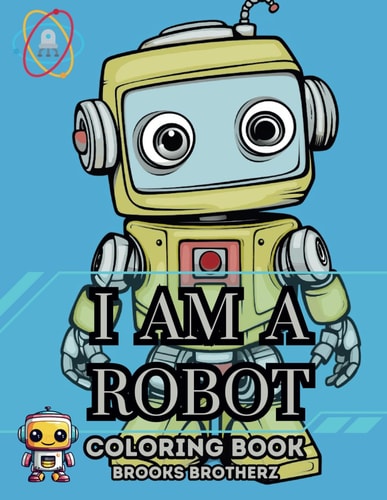 I Am a Robot "Robo-Fun Galore: 'I Am a Robot' Coloring Book for Young Artists"