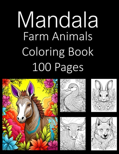 Mandala Farm Animals 100 Coloring Book Coloring Book An Adult Coloring Book and Kids Coloring Book Featuring of the World's Most Beautiful Farm Animals Relief Relaxation Mandala Coloring Book