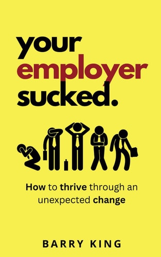Your Employer Sucked How to Thrive Through an Unexpected Change
