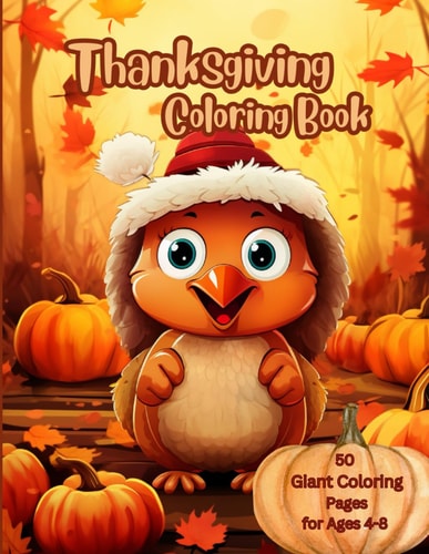 Thanksgiving Coloring Book 50 Cute and Creative Coloring Pages for Ages 4-8 with Turkeys, Pumpkins and Autumn Leaves and More