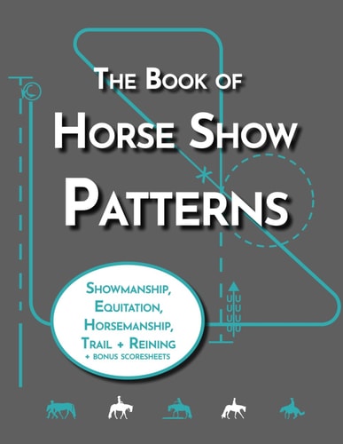 The Book of Horse Show Patterns Showmanship, English Equitation, Western Horsemanship, Trail, and Reining Exercises for Equestrians