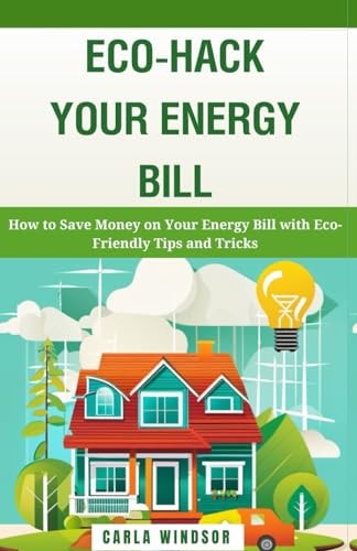 Eco-Hack Your Energy Bill How to Save Money on Your Energy Bill with Eco-Friendly Tips and Tricks