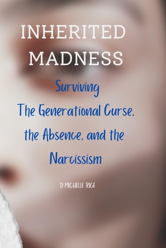 Inherited Madness Inherited Madness: Surviving the Generational Curse, the Absence, and the Narcissism