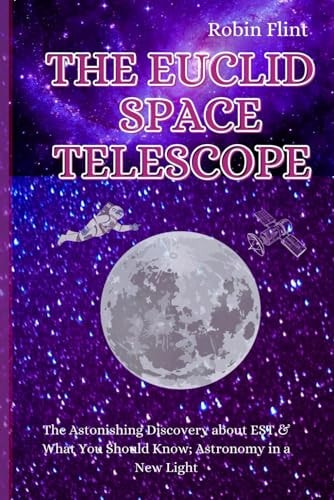 The Euclid Space Telescope The Astonishing Discovery about EST & What You Should Know; Astronomy in a New Light