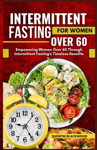 Intermittent Fasting for Women Over 60 Empowering Women Over 60 Through Intermittent Fasting's Timeless Benefits
