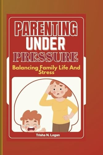 Parenting Under Pressure Balancing Family Life And Stress