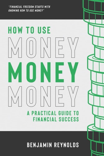 How to Use Money A Practical Guide to Financial Success