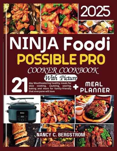 Ninja Foodi Possible Pro Cooker Cookbook 21-day Mouthwatering Healthy Meals for Slow Cooking, Sauteing, Searing, Baking and More for Family-friendly that Everyone Will Love