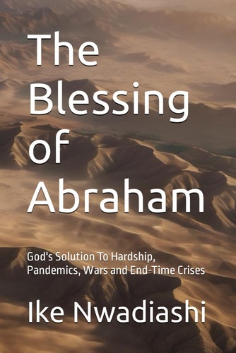 The Blessing of Abraham God's Solution To Hardship, Pandemics, Wars and End-Time Crises