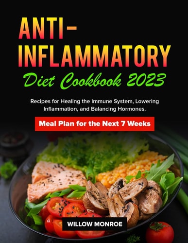 Anti-Inflammatory Diet Cookbook 2023 Recipes for Healing the Immune System, Lowering Inflammation, and Balancing Hormones. Meal Plan for the Next 7 Weeks.