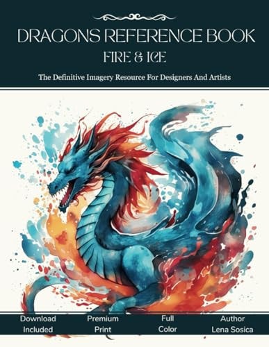 Dragons Reference Book Fire & Ice The Definitive Imagery Resource For Designers And Artists