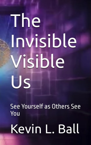 The Invisible Visible Us See Ourselves as Others See You