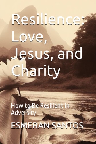 Resilience Love, Jesus, and Charity: How to Be Resilient in Adversity
