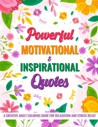 Powerful Motivational & Inspirational Quotes A Creative Adult Coloring Book For Relaxation And Stress Relief