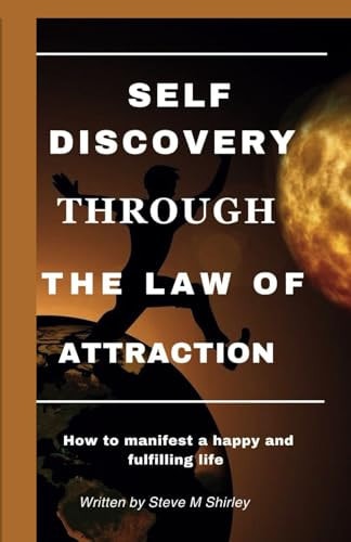 Self Discovery Through the Law of Attraction How to Manifest a Happy and Fulfilling Life