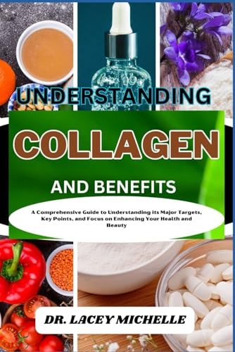Understanding Collagen and Benefits A Comprehensive Guide to Understanding Its Major Targets, Key Points, and Focus on Enhancing Your Health and Beauty