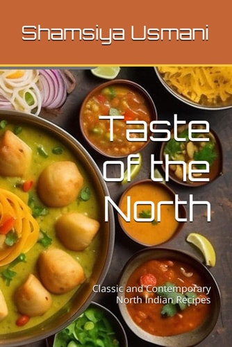 Taste of the North Classic and Contemporary North Indian Recipes
