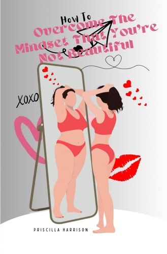 How to Overcome The Mindset That You're Not Beautiful The Path To Boosting Your Self Esteem and Confidence