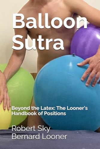 Balloon Sutra Beyond the Latex: The Looner's Handbook of Positions