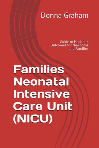 Families Neonatal Intensive Care Unit (NICU) Guide to Healthier Outcomes for Newborns and Families