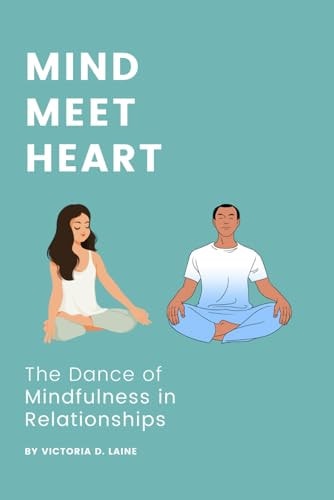 Mind, Meet Heart The Dance of Mindfulness in Relationships