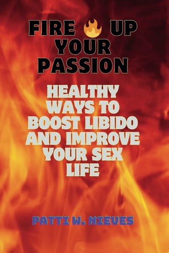 Fire Up Your Passion Healthy Ways to Boost Libido and Improve Your Sex Life