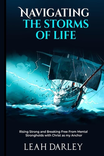 Navigating the Storms of Life Rising Strong and Breaking Free From Mental Strongholds with Christ as My Anchor