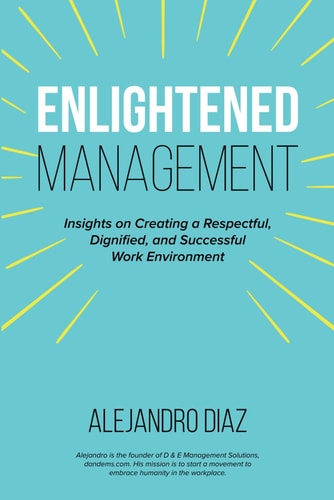 Enlightened Management Insights on Creating a Respectful, Dignified, and Successful Work Environment