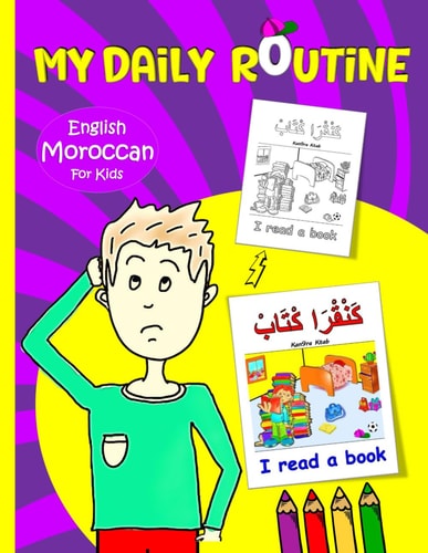 My Daily Routine For Kids Moroccan - English Bilingual: A Practical Guide to Learning Moroccan Darija The Arabic Dialect of Morocco