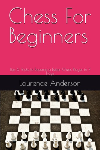 Chess For Beginners Tips & Tricks to Become a Better Chess Player in 7 Days