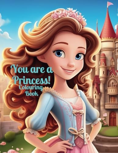 You Are A Princess A Princess Coloring Adventure 50 Pages of Enchanting Princesses, Castles, and Elegant Gowns for Girls of All Ages