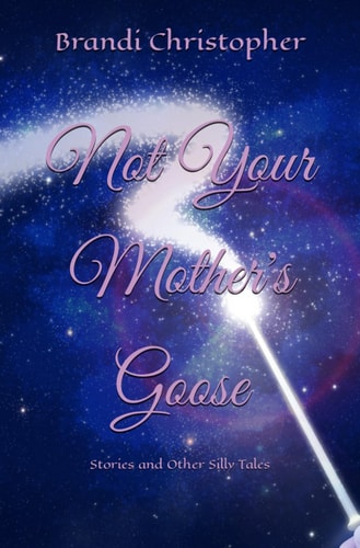 Not Your Mother's Goose Stories and Other Silly Tales