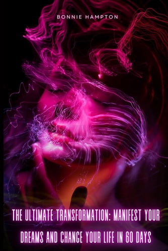 THE ULTIMATE TRANSFORMATION Manifest Your Dreams and Change Your Life in 60 Days