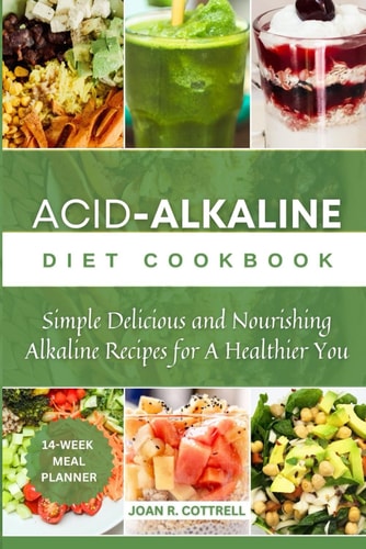 Acid Alkaline Diet Cookbook Simple, Delicious, and Nourishing Alkaline Recipes for a Healthier You